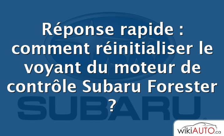 Réponse rapide : comment réinitialiser le voyant du moteur de contrôle Subaru Forester ?